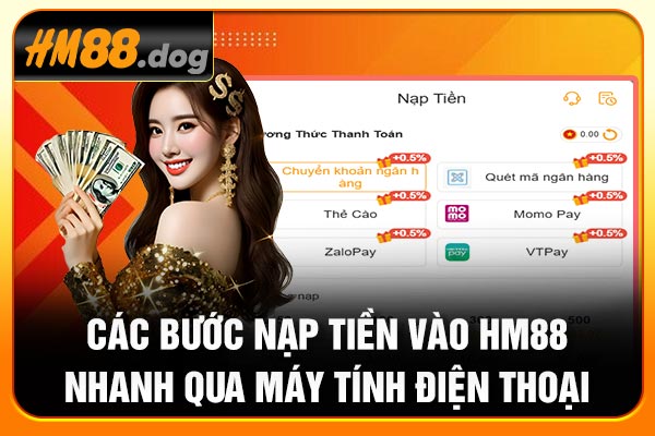 Các bước nạp tiền vào Hm88 nhanh qua máy tính điện thoại Các bước nạp tiền vào Hm88 nhanh qua máy tính điện thoại
