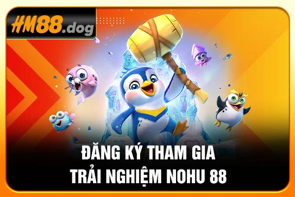 Đăng ký tham gia trải nghiệm nohu 88 Đăng ký tham gia trải nghiệm nohu 88
