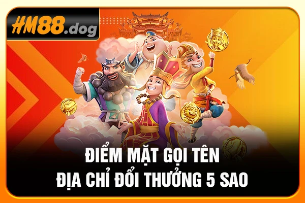 Điểm mặt gọi tên địa chỉ đổi thưởng 5 sao Điểm mặt gọi tên địa chỉ đổi thưởng 5 sao