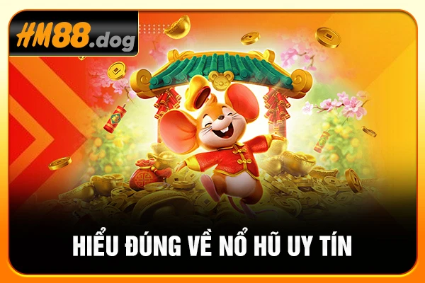 Hiểu đúng về nổ hũ uy tín Hiểu đúng về nổ hũ uy tín