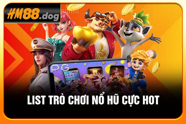 List trò chơi nổ hũ cực hot List trò chơi nổ hũ cực hot