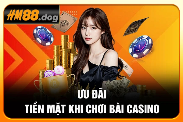 Ưu đãi tặng tiền mặt khi chơi bài casino Ưu đãi tặng tiền mặt khi chơi bài casino