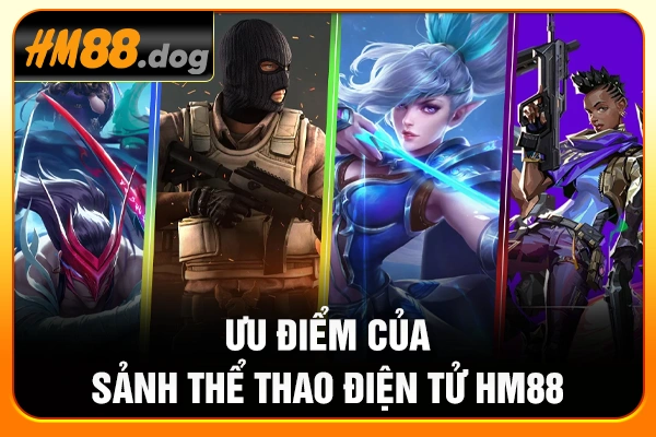 Ưu điểm của sảnh thể thao điện tử HM88 Ưu điểm của sảnh thể thao điện tử HM88