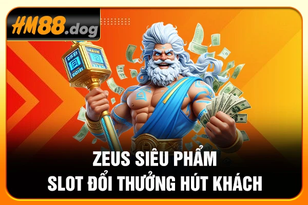Zeus - Siêu phẩm slot đổi thưởng hút khách Zeus - Siêu phẩm slot đổi thưởng hút khách